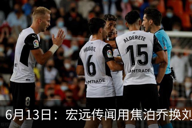 6月13日：宏远传闻用焦泊乔换刘传兴，球迷质疑交易合理性，杜锋与焦泊乔不和成焦点